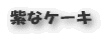 紫なケーキ
